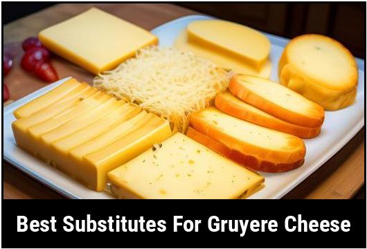 best substitutes for gruyere cheese