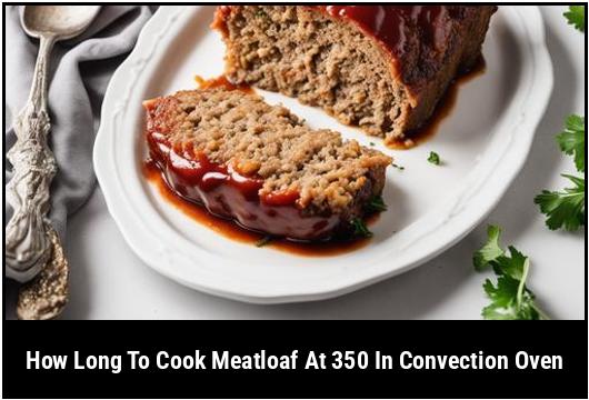 how long to cook meatloaf at in convection oven